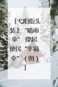 弋阳街头装上“晴雨伞” 撑起便民“幸福伞”（图）