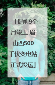 提前9个月竣工 眉山西500千伏变电站正式投运