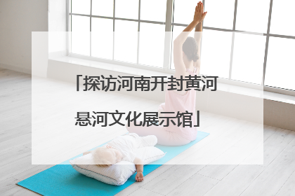 探访河南开封黄河悬河文化展示馆