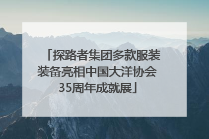 探路者集团多款服装装备亮相中国大洋协会35周年成就展