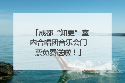 成都“知更”室内合唱团音乐会门票免费送啦！