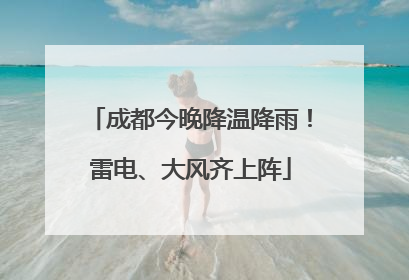 成都今晚降温降雨！雷电、大风齐上阵