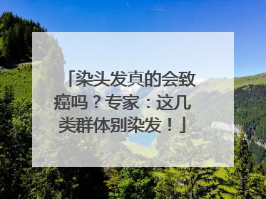 染头发真的会致癌吗？专家：这几类群体别染发！