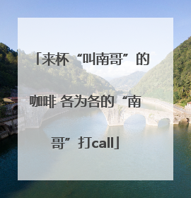 来杯“叫南哥”的咖啡 各为各的“南哥”打call