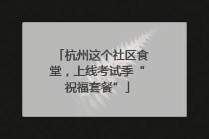 杭州这个社区食堂，上线考试季“祝福套餐”