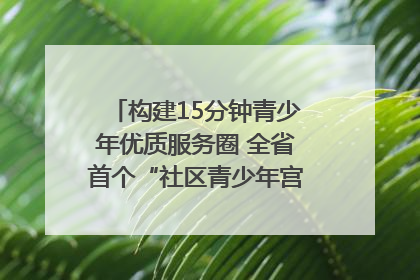 构建15分钟青少年优质服务圈 全省首个“社区青少年宫”落地成都成华区｜一老一小总关情
