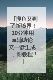 摸鱼又到了新境界！10分钟用ai辅助论文一键生成，附教程！