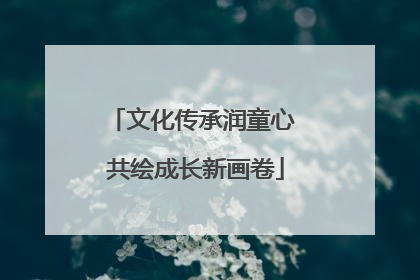 文化传承润童心 共绘成长新画卷