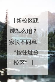 新校区建成怎么用？家长不同意“按住址分校区”