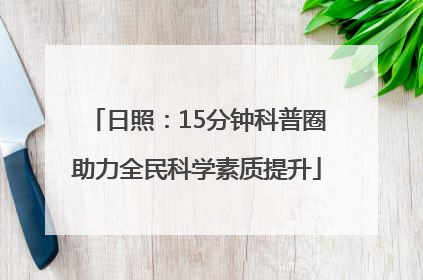 日照：15分钟科普圈助力全民科学素质提升