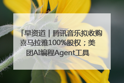 早资道｜腾讯音乐拟收购喜马拉雅100%股权；美团AI编程Agent工具NoCode上线