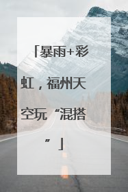 暴雨+彩虹，福州天空玩“混搭”