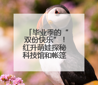 毕业季的“双份快乐”！红升萌娃探秘科技馆和帐篷派对