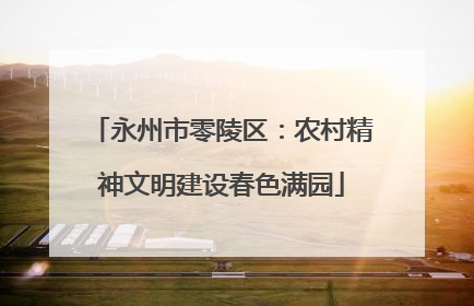 永州市零陵区：农村精神文明建设春色满园