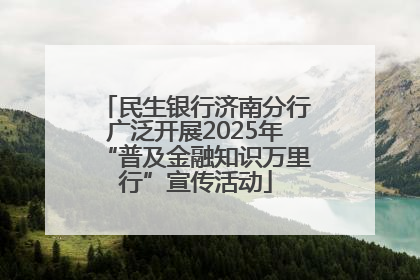 民生银行济南分行广泛开展2025年“普及金融知识万里行”宣传活动