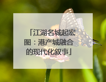 江湖名城起宏图：港产城融合的现代化叙事