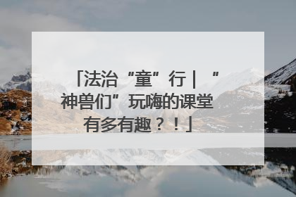 法治“童”行｜“神兽们”玩嗨的课堂有多有趣？！