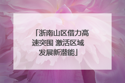 浙南山区借力高速突围 激活区域发展新潜能