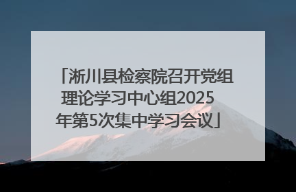 淅川县检察院召开党组理论学习中心组2025年第5次集中学习会议