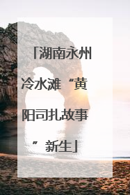 湖南永州冷水滩“黄阳司扎故事”新生