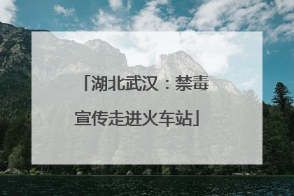 湖北武汉：禁毒宣传走进火车站