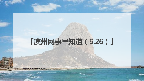 滨州网事早知道（6.26）