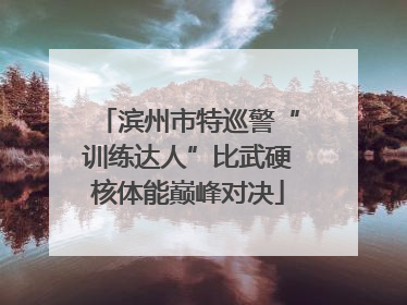 滨州市特巡警“训练达人”比武硬核体能巅峰对决