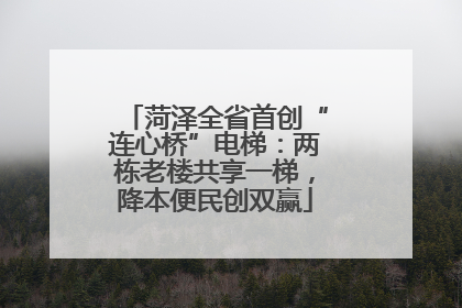 菏泽全省首创“连心桥”电梯：两栋老楼共享一梯，降本便民创双赢