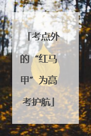 考点外的“红马甲”为高考护航