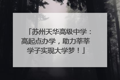 苏州天华高级中学：高起点办学，助力莘莘学子实现大学梦！
