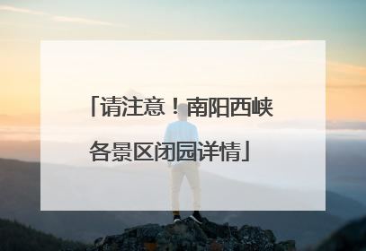 请注意！南阳西峡各景区闭园详情