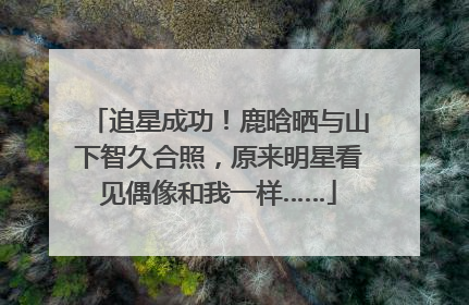追星成功！鹿晗晒与山下智久合照，原来明星看见偶像和我一样……