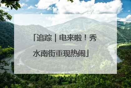 追踪｜电来啦！秀水南街重现热闹