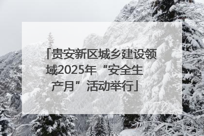 贵安新区城乡建设领域2025年“安全生产月”活动举行