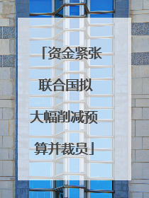 资金紧张 联合国拟大幅削减预算并裁员