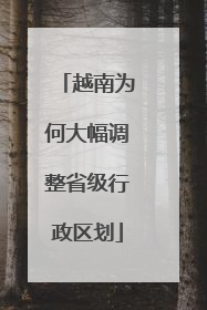 越南为何大幅调整省级行政区划