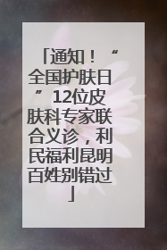 通知！“全国护肤日”12位皮肤科专家联合义诊，利民福利昆明百姓别错过