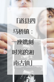 道县四马桥镇：一座镌刻时光的湘南古镇