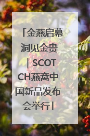 金燕启幕 洞见金贵｜SCOTCH燕窝中国新品发布会举行