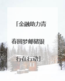 金融助力青春圆梦邮储银行在行动