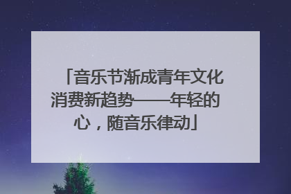音乐节渐成青年文化消费新趋势——年轻的心，随音乐律动