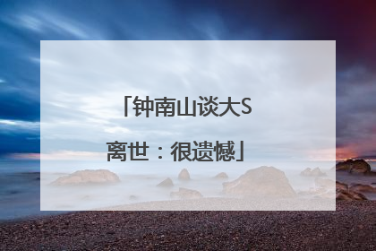 钟南山谈大S离世：很遗憾