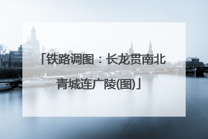 铁路调图：长龙贯南北 青城连广陵(图)