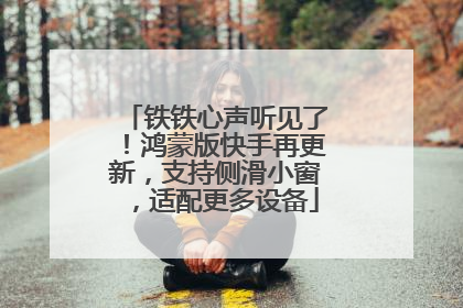 铁铁心声听见了！鸿蒙版快手再更新，支持侧滑小窗，适配更多设备