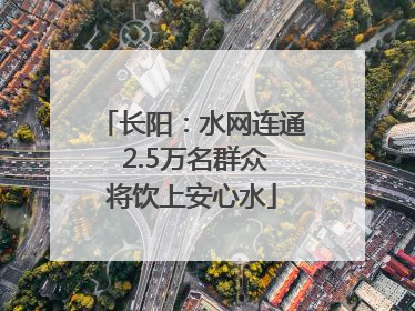 长阳：水网连通 2.5万名群众将饮上安心水