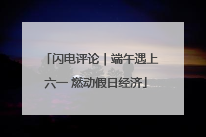 闪电评论｜端午遇上六一 燃动假日经济