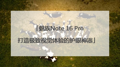 魅族Note 16 Pro打造极致视觉体验的护眼神器