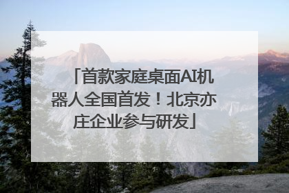 首款家庭桌面AI机器人全国首发！北京亦庄企业参与研发