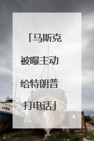 马斯克被曝主动给特朗普打电话