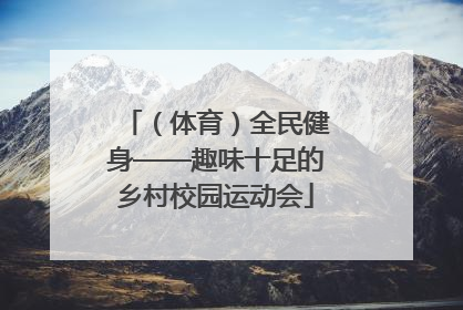 （体育）全民健身——趣味十足的乡村校园运动会